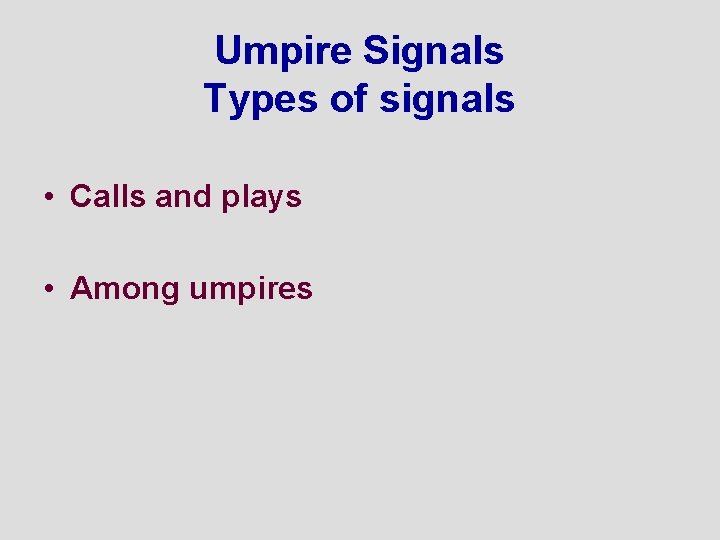 Umpire Signals Types of signals • Calls and plays • Among umpires 