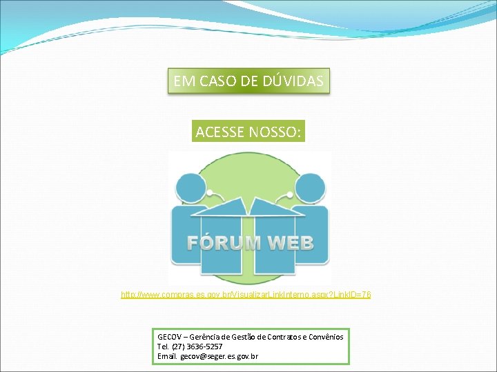 EM CASO DE DÚVIDAS ACESSE NOSSO: http: //www. compras. es. gov. br/Visualizar. Link. Interno.