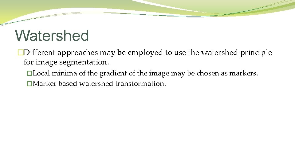 Watershed �Different approaches may be employed to use the watershed principle for image segmentation. Watershed �Different approaches may be employed to use the watershed principle for image segmentation.