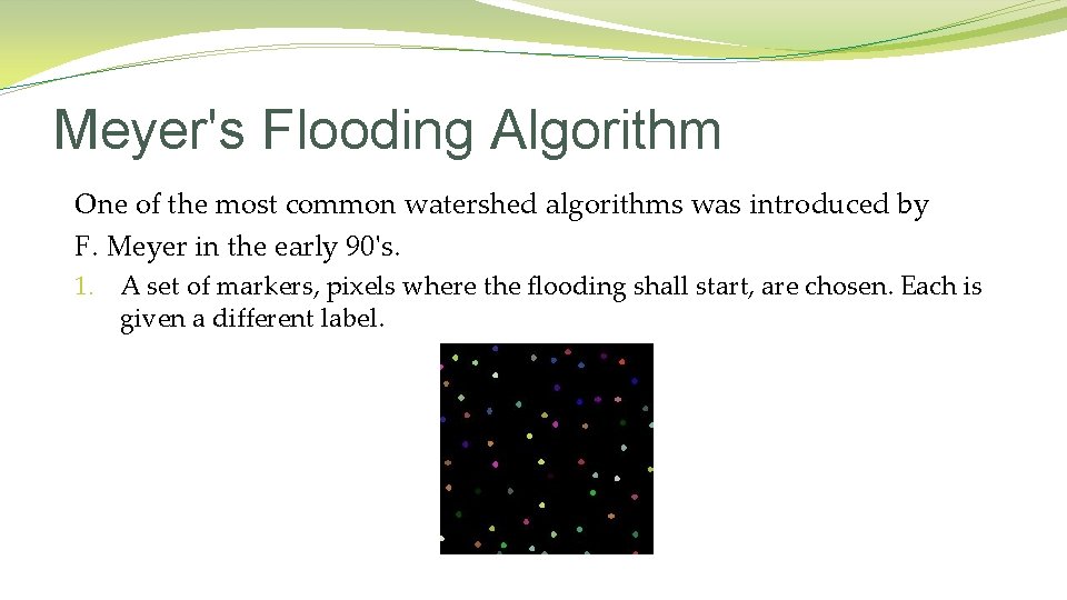 Meyer's Flooding Algorithm One of the most common watershed algorithms was introduced by F. Meyer's Flooding Algorithm One of the most common watershed algorithms was introduced by F.