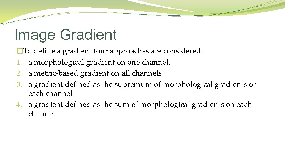 Image Gradient �To define a gradient four approaches are considered: 1. a morphological gradient Image Gradient �To define a gradient four approaches are considered: 1. a morphological gradient
