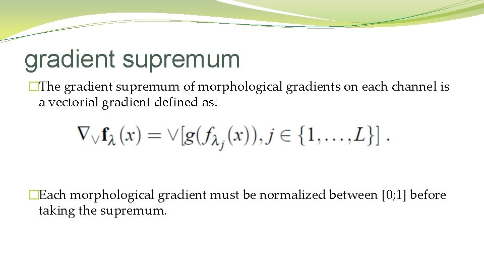 gradient supremum �The gradient supremum of morphological gradients on each channel is a vectorial gradient supremum �The gradient supremum of morphological gradients on each channel is a vectorial