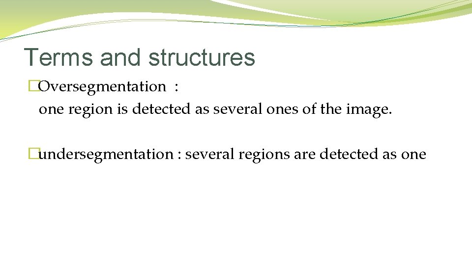 Terms and structures �Oversegmentation : one region is detected as several ones of the Terms and structures �Oversegmentation : one region is detected as several ones of the