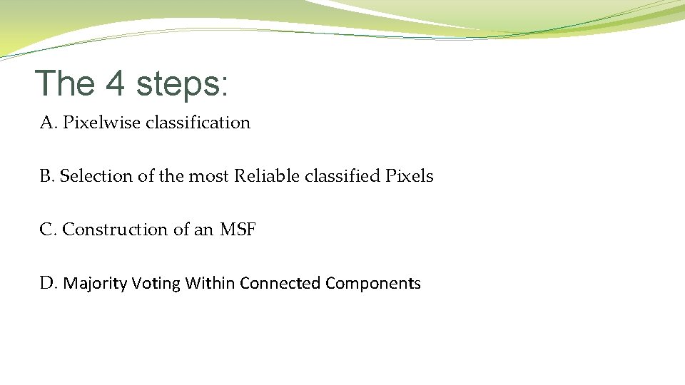 The 4 steps: A. Pixelwise classification B. Selection of the most Reliable classified Pixels The 4 steps: A. Pixelwise classification B. Selection of the most Reliable classified Pixels