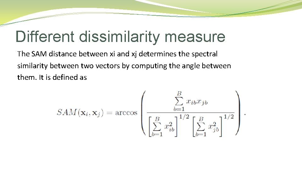 Different dissimilarity measure The SAM distance between xi and xj determines the spectral similarity Different dissimilarity measure The SAM distance between xi and xj determines the spectral similarity