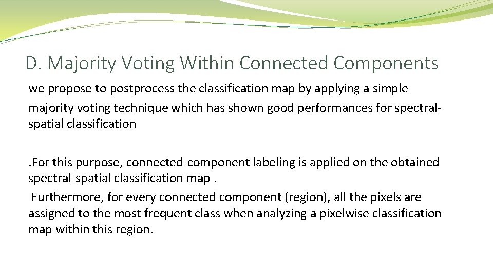 D. Majority Voting Within Connected Components we propose to postprocess the classification map by D. Majority Voting Within Connected Components we propose to postprocess the classification map by