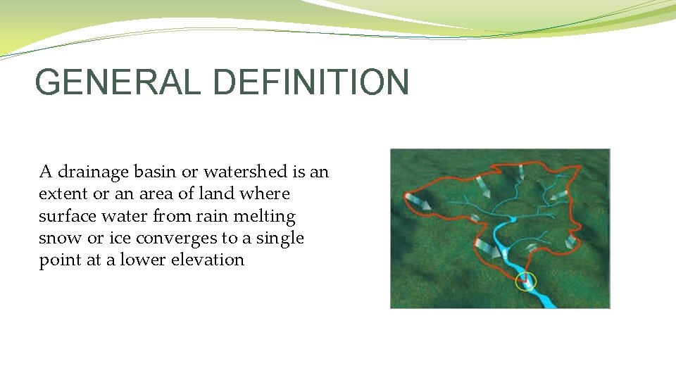 GENERAL DEFINITION A drainage basin or watershed is an extent or an area of GENERAL DEFINITION A drainage basin or watershed is an extent or an area of