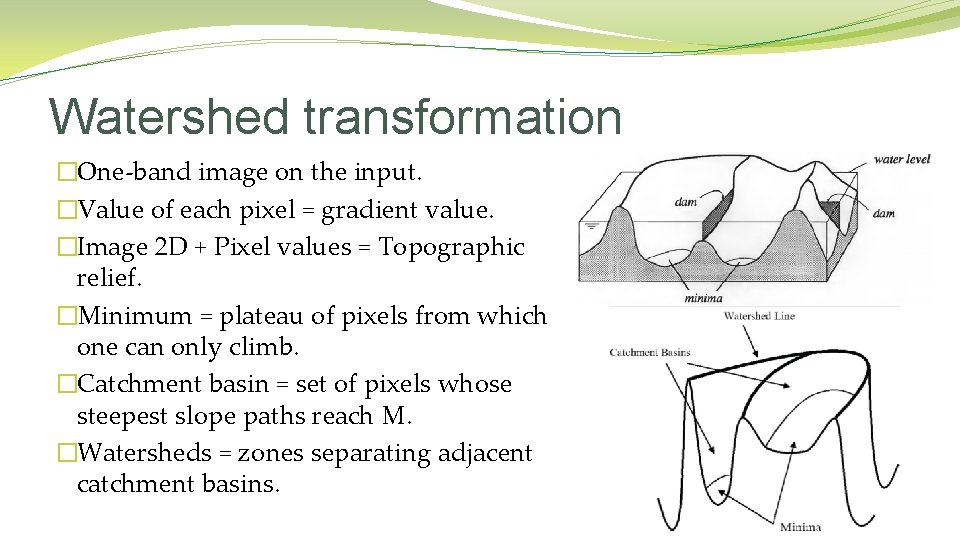 Watershed transformation �One-band image on the input. �Value of each pixel = gradient value. Watershed transformation �One-band image on the input. �Value of each pixel = gradient value.