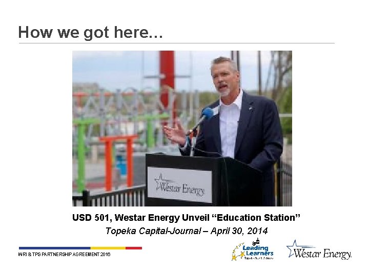 How we got here… USD 501, Westar Energy Unveil “Education Station” Topeka Capital-Journal –