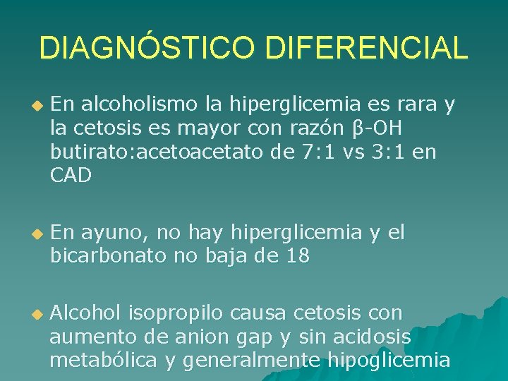 DIAGNÓSTICO DIFERENCIAL u u u En alcoholismo la hiperglicemia es rara y la cetosis