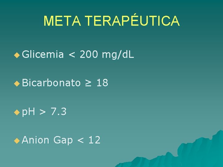 META TERAPÉUTICA u Glicemia < 200 mg/d. L u Bicarbonato u p. H ≥