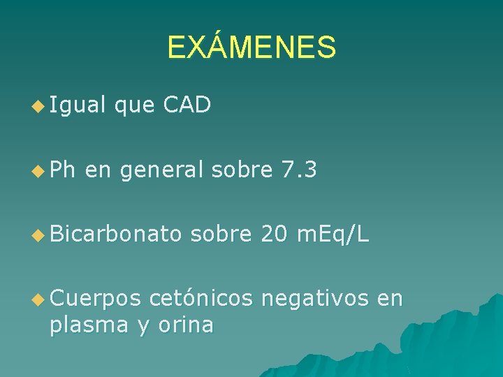 EXÁMENES u Igual u Ph que CAD en general sobre 7. 3 u Bicarbonato