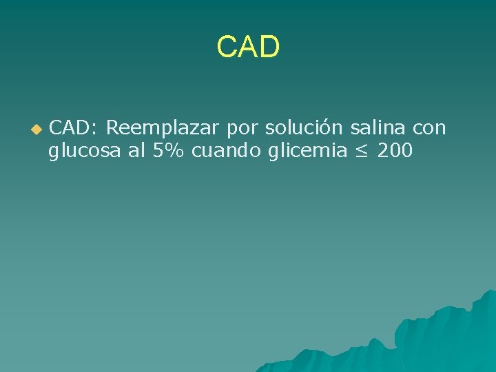 CAD u CAD: Reemplazar por solución salina con glucosa al 5% cuando glicemia ≤
