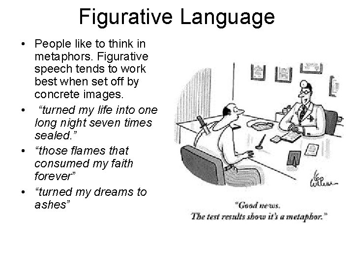 Figurative Language • People like to think in metaphors. Figurative speech tends to work