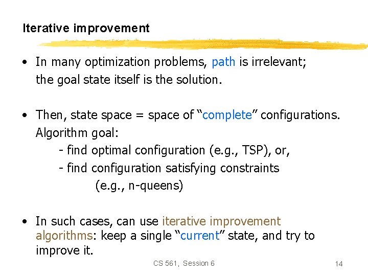 Iterative improvement • In many optimization problems, path is irrelevant; the goal state itself