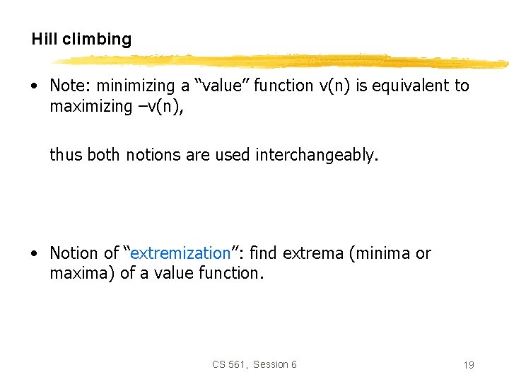 Hill climbing • Note: minimizing a “value” function v(n) is equivalent to maximizing –v(n),