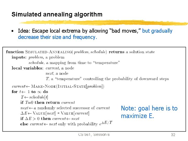 Simulated annealing algorithm • Idea: Escape local extrema by allowing “bad moves, ” but