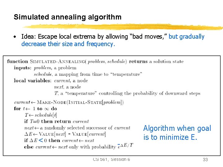 Simulated annealing algorithm • Idea: Escape local extrema by allowing “bad moves, ” but