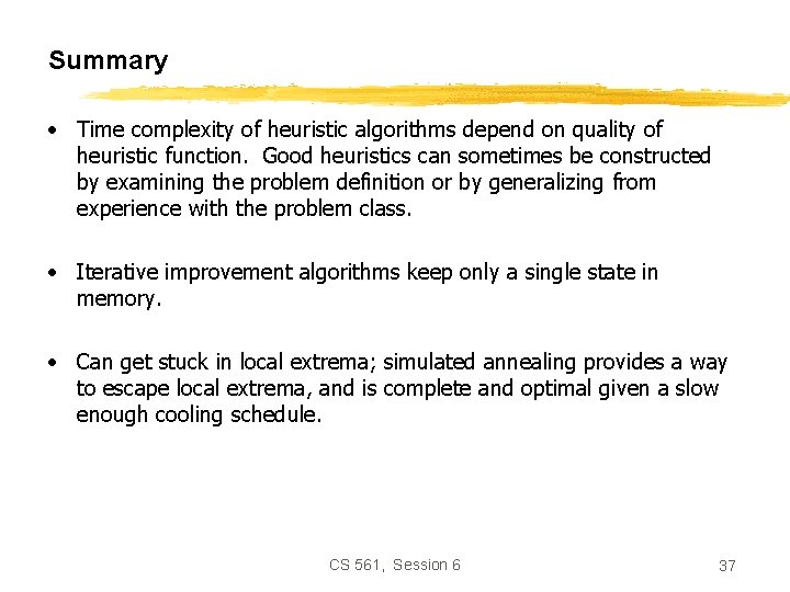 Summary • Time complexity of heuristic algorithms depend on quality of heuristic function. Good