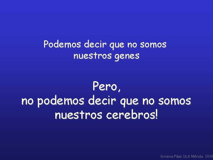 Podemos decir que no somos nuestros genes Pero, no podemos decir que no somos