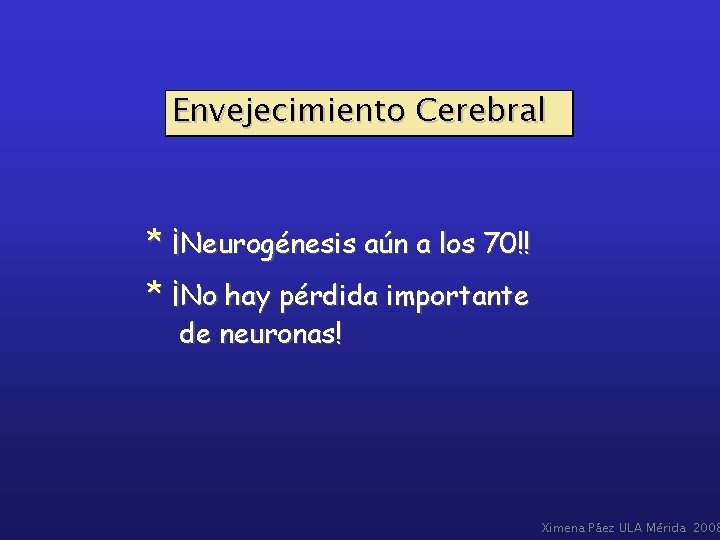 Envejecimiento Cerebral * ¡Neurogénesis aún a los 70!! * ¡No hay pérdida importante de