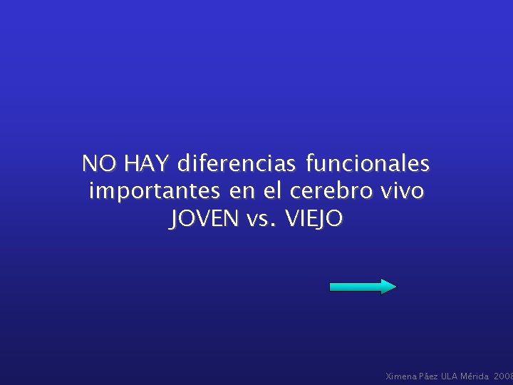 NO HAY diferencias funcionales importantes en el cerebro vivo JOVEN vs. VIEJO Ximena Páez