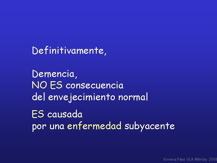 Definitivamente, Demencia, NO ES consecuencia del envejecimiento normal ES causada por una enfermedad subyacente