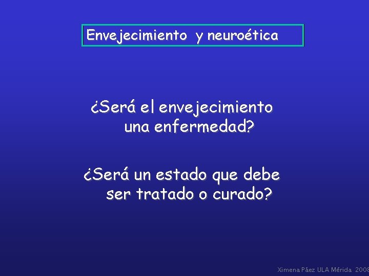 Envejecimiento y neuroética ¿Será el envejecimiento una enfermedad? ¿Será un estado que debe ser