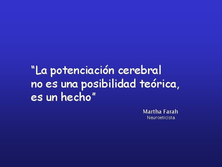 “La potenciación cerebral no es una posibilidad teórica, es un hecho” Martha Farah Neuroeticista