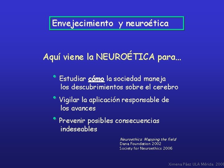 Envejecimiento y neuroética Aquí viene la NEUROÉTICA para… • Estudiar cómo la sociedad maneja