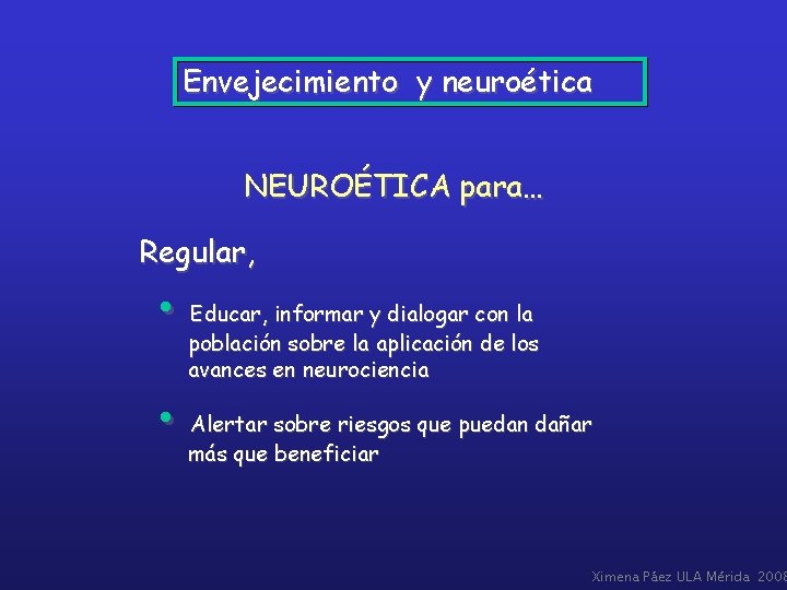 Envejecimiento y neuroética NEUROÉTICA para… Regular, • Educar, informar y dialogar con la población