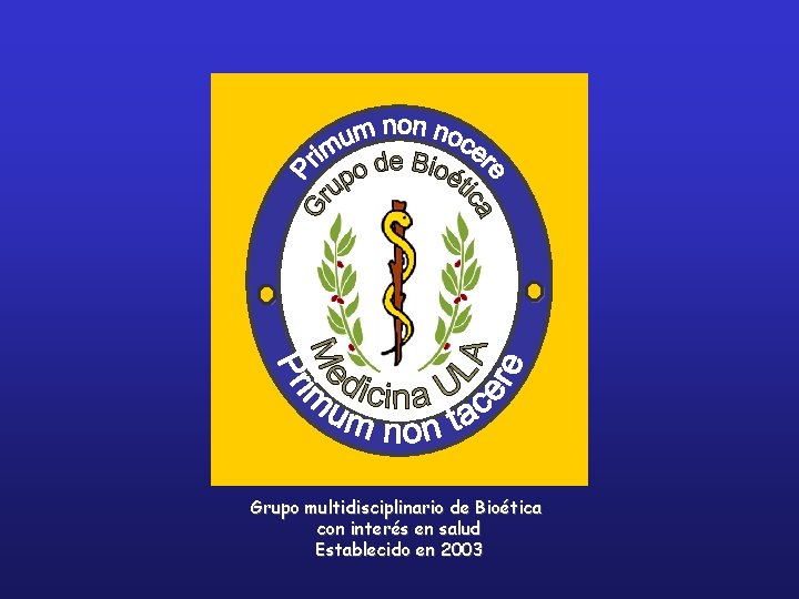 Grupo multidisciplinario de Bioética con interés en salud Establecido en 2003 
