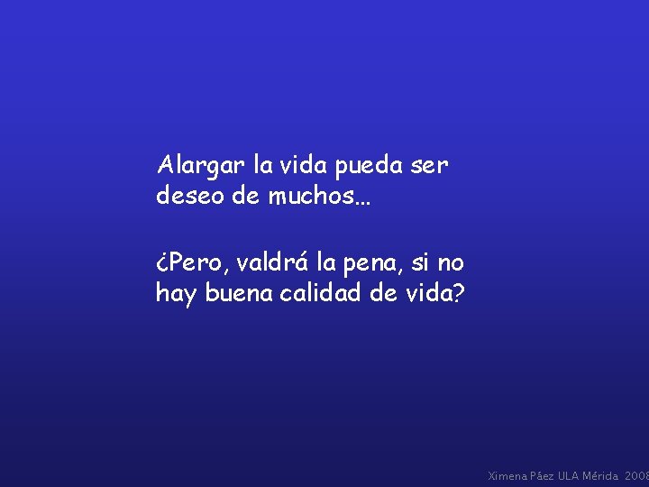 Alargar la vida pueda ser deseo de muchos… ¿Pero, valdrá la pena, si no