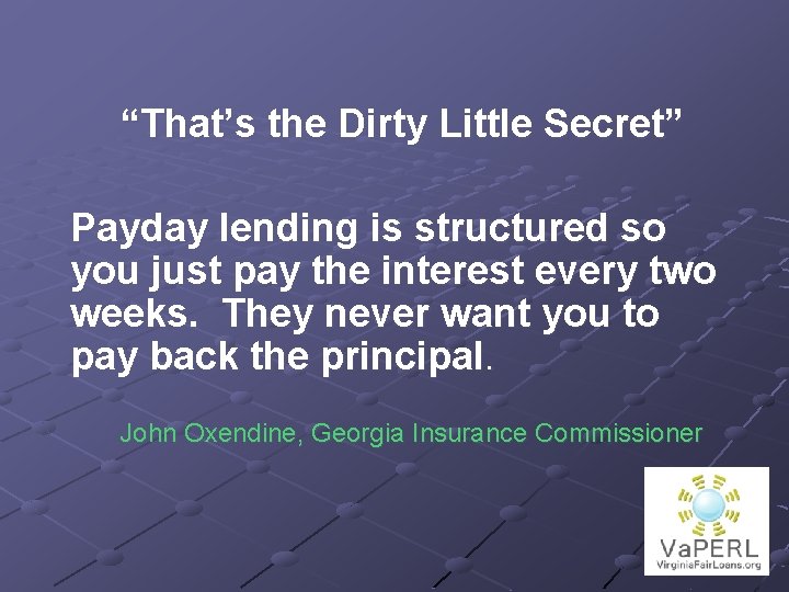 “That’s the Dirty Little Secret” Payday lending is structured so you just pay the