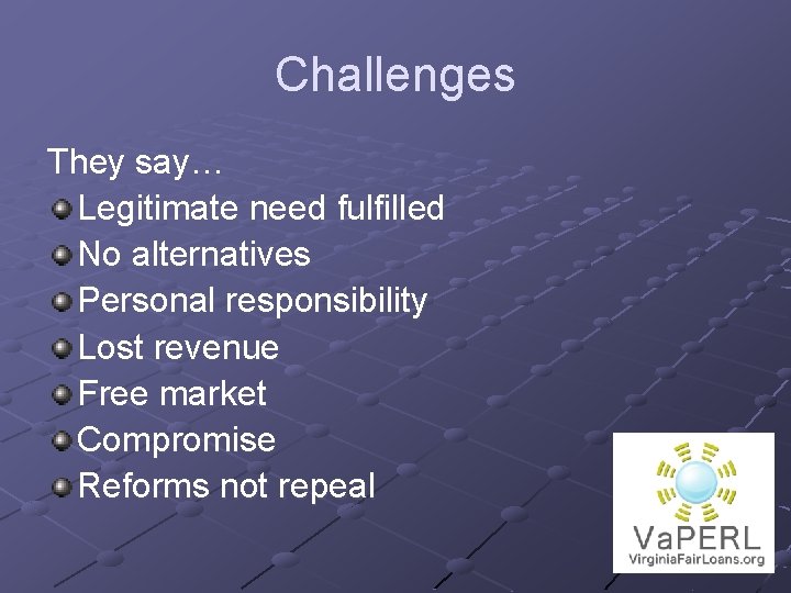 Challenges They say… Legitimate need fulfilled No alternatives Personal responsibility Lost revenue Free market