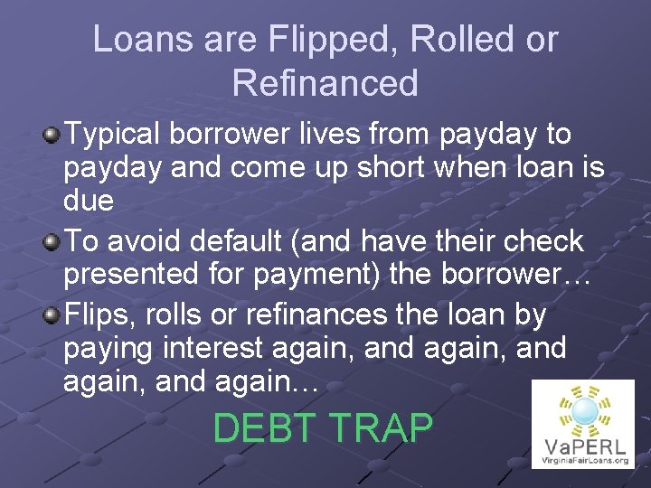 Loans are Flipped, Rolled or Refinanced Typical borrower lives from payday to payday and