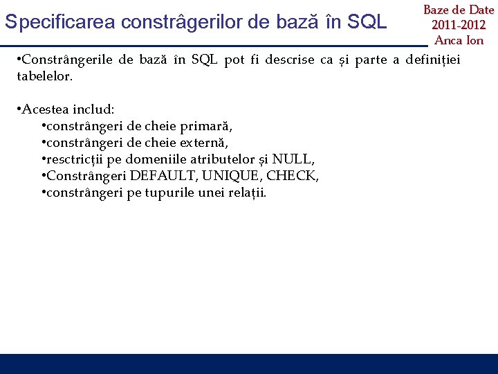 Specificarea constrâgerilor de bază în SQL Baze de Date 2011 -2012 Anca Ion •