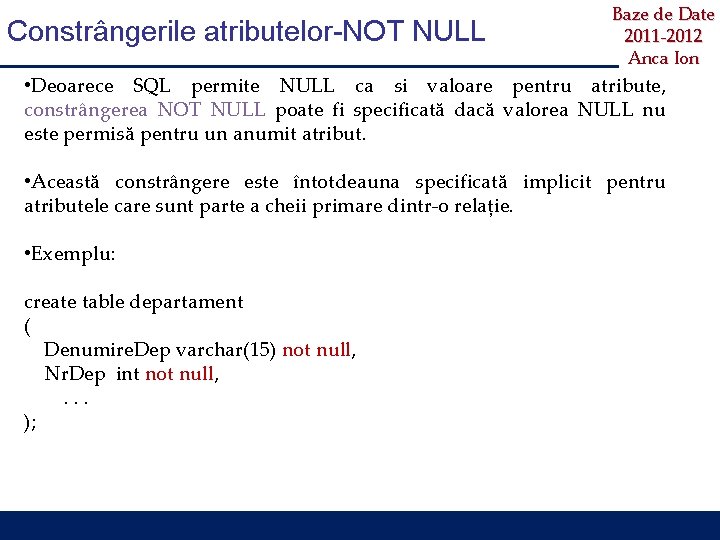 Constrângerile atributelor-NOT NULL Baze de Date 2011 -2012 Anca Ion • Deoarece SQL permite