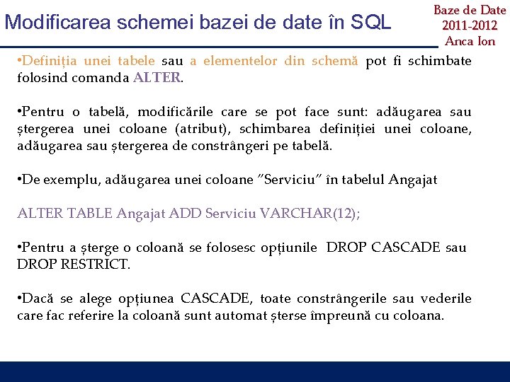 Modificarea schemei bazei de date în SQL Baze de Date 2011 -2012 Anca Ion
