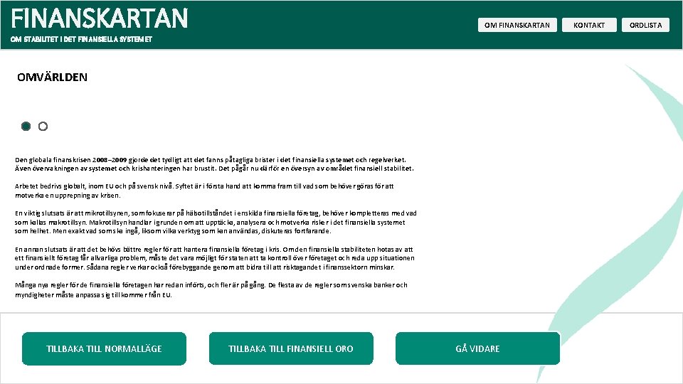 FINANSKARTAN OM STABILITET I DET FINANSIELLA SYSTEMET OMVÄRLDEN Den globala finanskrisen 2008– 2009 gjorde