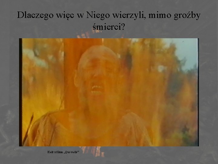 Dlaczego więc w Niego wierzyli, mimo groźby śmierci? Kadr z filmu „Quo vadis” 