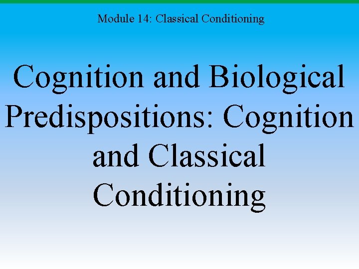 Module 14: Classical Conditioning Cognition and Biological Predispositions: Cognition and Classical Conditioning 