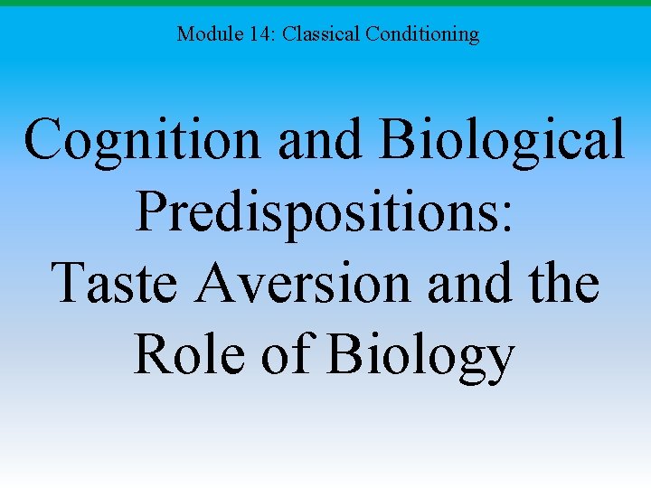 Module 14: Classical Conditioning Cognition and Biological Predispositions: Taste Aversion and the Role of