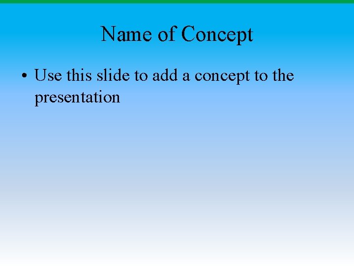 Name of Concept • Use this slide to add a concept to the presentation