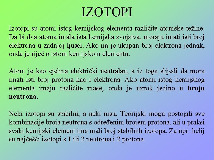 IZOTOPI Izotopi su atomi istog kemijskog elementa različite atomske težine. Da bi dva atoma