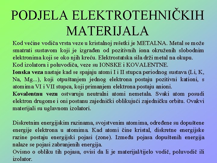 PODJELA ELEKTROTEHNIČKIH MATERIJALA Kod većine vodiča vrsta veze u kristalnoj rešetki je METALNA. Metal
