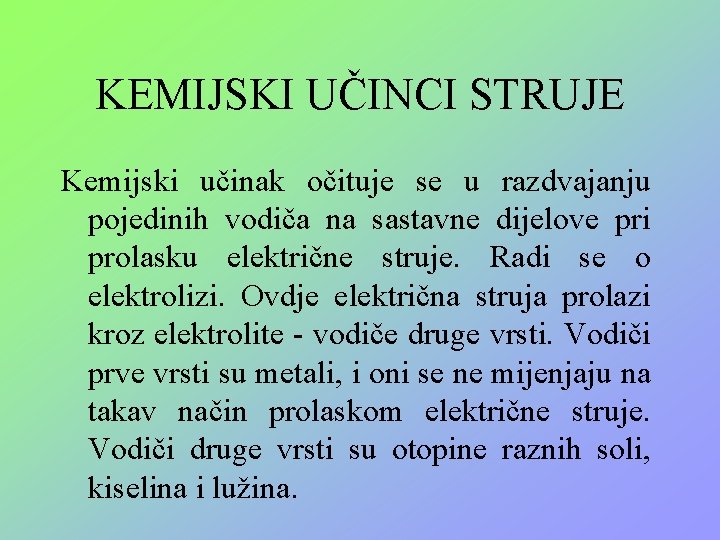 KEMIJSKI UČINCI STRUJE Kemijski učinak očituje se u razdvajanju pojedinih vodiča na sastavne dijelove