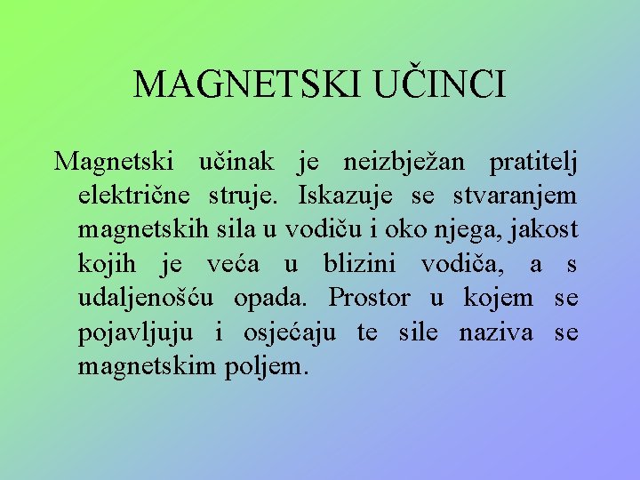 MAGNETSKI UČINCI Magnetski učinak je neizbježan pratitelj električne struje. Iskazuje se stvaranjem magnetskih sila