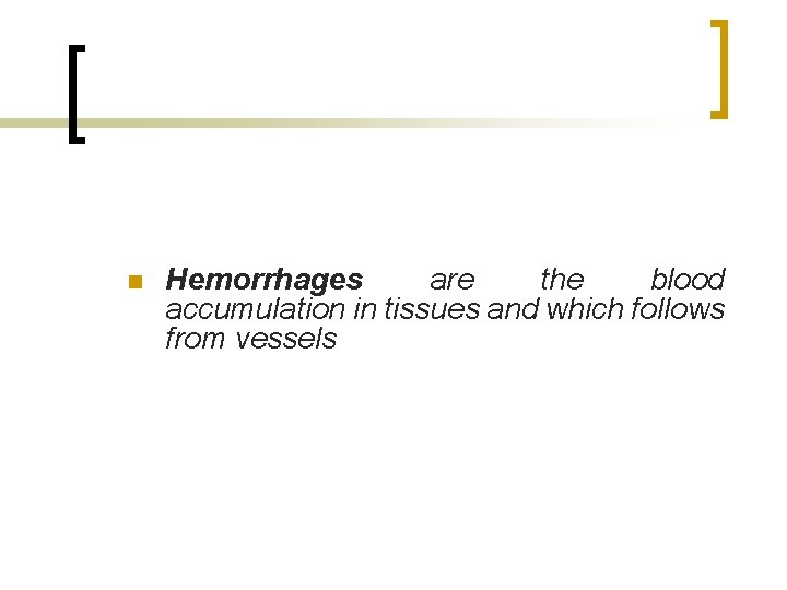 n Hemorrhages are the blood accumulation in tissues and which follows from vessels 