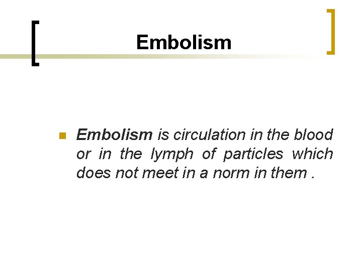 Embolism n Embolism is circulation in the blood or in the lymph of particles